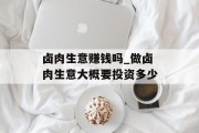 卤肉生意赚钱吗_做卤肉生意大概要投资多少
