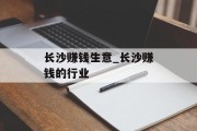 长沙赚钱生意_长沙赚钱的行业 长沙赚钱生意_长沙赚钱的行业