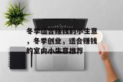 冬季适合赚钱的小生意，冬季创业，适合赚钱的室内小生意推荐