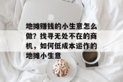 地摊赚钱的小生意怎么做?找寻无处不在的商机,如何低成本运作的地摊小生意 地摊赚钱的小生意怎么做?找寻无处不在的商机,如何低成本运作的地摊小生意