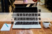 武汉摄影赚钱的小生意——探索你的创意财富，武汉摄影赚钱的小生意，探索你的创意财富