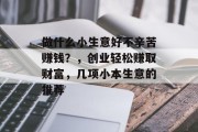 做什么小生意好不辛苦赚钱?,创业轻松赚取财富,几项小本生意的推荐 做什么小生意好不辛苦赚钱?,创业轻松赚取财富,几项小本生意的推荐