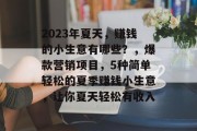 2023年夏天,赚钱的小生意有哪些?,爆款营销项目,5种简单轻松的夏季赚钱小生意,让你夏天轻松有收入 2023年夏天,赚钱的小生意有哪些?,爆款营销项目,5种简单轻松的夏季赚钱小生意,让你夏天轻松有收入