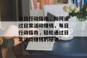 每日行动指南,如何通过日常活动赚钱,每日行动指南,轻松通过日常活动赚钱的秘诀