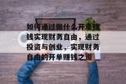 如何通过做什么开单赚钱实现财务自由,通过投资与创业,实现财务自由的开单赚钱之道