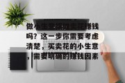 做小生意摆摊卖花赚钱吗?这一步你需要考虑清楚,买卖花的小生意,需要明确的赚钱因素