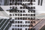 在当今社会中,小生意作为一种常见的副业选择,能够为人们提供一个灵活、便捷且充满乐趣的收入来源。无论是在工作之余寻找兴趣爱好,还是希望扩大自己的经济基础,创业成为了一个非常好的选择。,抓住商机,开启你的创业之旅 在当今社会中,小生意作为一种常见的副业选择,能够为人们提供一个灵活、便捷且充满乐趣的收入来源。无论是在工作之余寻找兴趣爱好,还是希望扩大自己的经济基础,创业成为了一个非常好的选择。,抓住商机,开启你的创业之旅