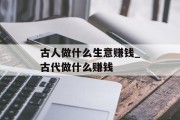 古人做什么生意赚钱_古代做什么赚钱
