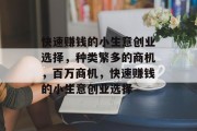 快速赚钱的小生意创业选择,种类繁多的商机,百万商机,快速赚钱的小生意创业选择 快速赚钱的小生意创业选择,种类繁多的商机,百万商机,快速赚钱的小生意创业选择