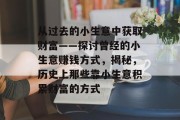 从过去的小生意中获取财富——探讨曾经的小生意赚钱方式,揭秘,历史上那些靠小生意积累财富的方式 从过去的小生意中获取财富——探讨曾经的小生意赚钱方式,揭秘,历史上那些靠小生意积累财富的方式