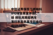 中信证券保荐三博脑科IPO项目质量评级C级 排队周期超两年 发行市盈率高于行业均值57.38%