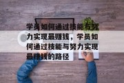 学员如何通过技能与努力实现最赚钱,学员如何通过技能与努力实现最赚钱的路径
