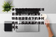 乡下小生意的好赚钱项目推荐——乡村美景,特色旅游景点下的乡村商机,投资美丽的田园风光 乡下小生意的好赚钱项目推荐——乡村美景,特色旅游景点下的乡村商机,投资美丽的田园风光