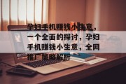 孕妇手机赚钱小生意,一个全面的探讨,孕妇手机赚钱小生意,全网推广策略解析 孕妇手机赚钱小生意,一个全面的探讨,孕妇手机赚钱小生意,全网推广策略解析
