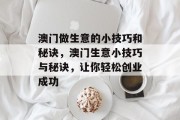 澳门做生意的小技巧和秘诀,澳门生意小技巧与秘诀,让你轻松创业成功