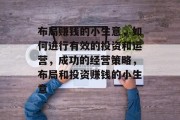 布局赚钱的小生意，如何进行有效的投资和运营，成功的经营策略，布局和投资赚钱的小生意