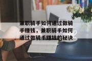 兼职骑手如何通过做骑手赚钱,兼职骑手如何通过做骑手赚钱的秘诀 兼职骑手如何通过做骑手赚钱,兼职骑手如何通过做骑手赚钱的秘诀