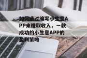 如何通过编写小生意APP来赚取收入，一款成功的小生意APP的盈利策略