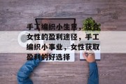 手工编织小生意,适合女性的盈利途径,手工编织小事业,女性获取盈利的好选择