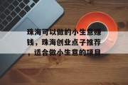 珠海可以做的小生意赚钱,珠海创业点子推荐,适合做小生意的项目 珠海可以做的小生意赚钱,珠海创业点子推荐,适合做小生意的项目