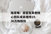 陆家嘴:高管及其他核心团队成员增持19.36万股股份