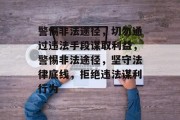 警惕非法途径，切勿通过违法手段谋取利益，警惕非法途径，坚守法律底线，拒绝违法谋利行为