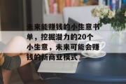 未来能赚钱的小生意书单,挖掘潜力的20个小生意,未来可能会赚钱的新商业模式