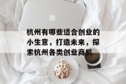 杭州有哪些适合创业的小生意,打造未来,探索杭州各类创业商机 杭州有哪些适合创业的小生意,打造未来,探索杭州各类创业商机