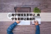 南宁赚钱生意转让_南宁生意转让最新的 南宁赚钱生意转让_南宁生意转让最新的