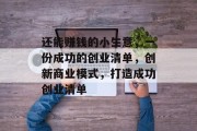 还能赚钱的小生意,一份成功的创业清单,创新商业模式,打造成功创业清单 还能赚钱的小生意,一份成功的创业清单,创新商业模式,打造成功创业清单