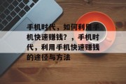 手机时代,如何利用手机快速赚钱?,手机时代,利用手机快速赚钱的途径与方法 手机时代,如何利用手机快速赚钱?,手机时代,利用手机快速赚钱的途径与方法
