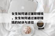 女生如何通过兼职赚钱,女生如何通过兼职赚钱的秘诀与途径 女生如何通过兼职赚钱,女生如何通过兼职赚钱的秘诀与途径