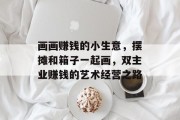 画画赚钱的小生意，摆摊和箱子一起画，双主业赚钱的艺术经营之路