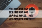 小区内创业新机遇,如何选择赚钱的生意,小区内创业新机遇,如何选择赚钱的生意项目 小区内创业新机遇,如何选择赚钱的生意,小区内创业新机遇,如何选择赚钱的生意项目