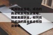 美国创业指南,成功的商业机会与投资策略,理解美国创业,如何找到成功的商业机会和投资策略 美国创业指南,成功的商业机会与投资策略,理解美国创业,如何找到成功的商业机会和投资策略