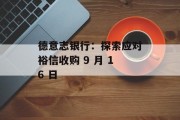 德意志银行:探索应对裕信收购 9 月 16 日 德意志银行:探索应对裕信收购 9 月 16 日