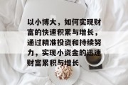 以小博大，如何实现财富的快速积累与增长，通过精准投资和持续努力，实现小资金的迅速财富累积与增长