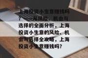 上海投资小生意赚钱吗?——从风险、机会与选择的全面分析,上海投资小生意的风险、机会与选择全攻略,上海投资小生意赚钱吗? 上海投资小生意赚钱吗?——从风险、机会与选择的全面分析,上海投资小生意的风险、机会与选择全攻略,上海投资小生意赚钱吗?