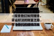 梁山好汉的财富之路——探索他们如何赚钱,梁山好汉的财富之路,探索他们的赚钱之道