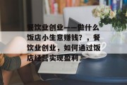 餐饮业创业——做什么饭店小生意赚钱?,餐饮业创业,如何通过饭店经营实现盈利 餐饮业创业——做什么饭店小生意赚钱?,餐饮业创业,如何通过饭店经营实现盈利