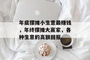 年底摆摊小生意最赚钱,年终摆摊大赢家,各种生意的高额回报 年底摆摊小生意最赚钱,年终摆摊大赢家,各种生意的高额回报