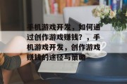 手机游戏开发,如何通过创作游戏赚钱?,手机游戏开发,创作游戏赚钱的途径与策略
