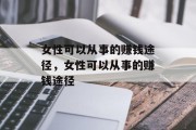 女性可以从事的赚钱途径，女性可以从事的赚钱途径