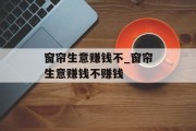 窗帘生意赚钱不_窗帘生意赚钱不赚钱
