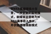 WNBA直播赚钱小生意,一种全新的盈利模式,新媒体运营助力WNBA赛事收入增长,开创直播赚钱新模式 WNBA直播赚钱小生意,一种全新的盈利模式,新媒体运营助力WNBA赛事收入增长,开创直播赚钱新模式