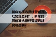 新店如何选择经营项目以实现盈利?,新店如何精准选择经营项目以实现盈利?