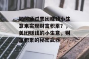 如何通过美团赚钱小生意来实现财富积累?,美团赚钱的小生意,财富积累的秘密武器