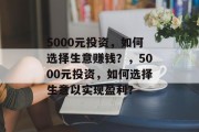 5000元投资,如何选择生意赚钱?,5000元投资,如何选择生意以实现盈利? 5000元投资,如何选择生意赚钱?,5000元投资,如何选择生意以实现盈利?