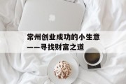 常州创业成功的小生意——寻找财富之道