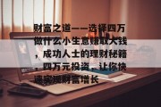 财富之道——选择四万做什么小生意赚取大钱，成功人士的理财秘籍，四万元投资，让你快速实现财富增长